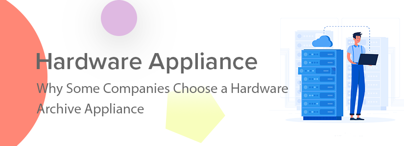 Why Some Companies Choose A Hardware Email Archive Appliance