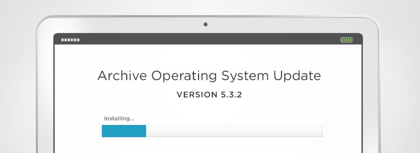 Archive Operating System 5.3.2 Release Notes: Enhanced Upgrades for End Users & Administrators