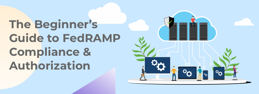 The Beginner’s Guide to FedRAMP Compliance & Authorization