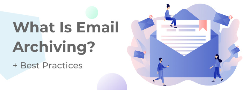 What Is Email Archiving? [+ Best Practices]