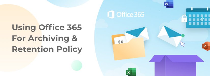 Using Microsoft Office 365 For Archiving & Retention