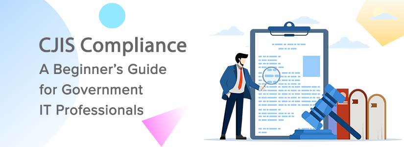 What is CJIS Compliance? A Beginner’s Guide for Government IT Professionals