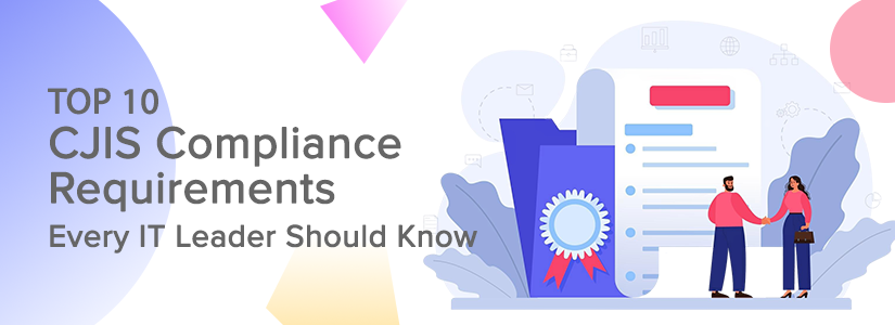 Top 10 CJIS Compliance Requirements Every IT Leader Should Know