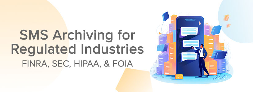 SMS Archiving for Regulated Industries: FINRA, SEC, HIPAA & FOIA